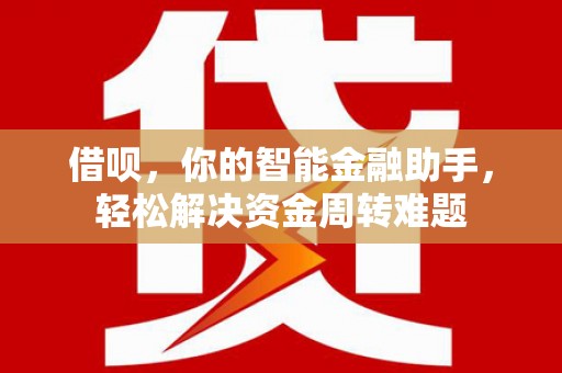 大溪借呗，你的智能金融助手，轻松解决资金周转难题