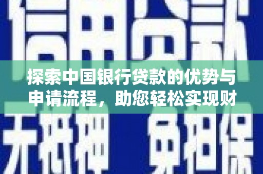 振兴探索中国银行贷款的优势与申请流程，助您轻松实现财务目标